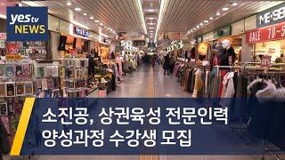 [yestv뉴스] 소진공, 상권육성 전문인력 양성과정 수강생 모집