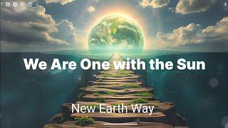 We Are One with the Sun | New Earth Music | New Earth Way