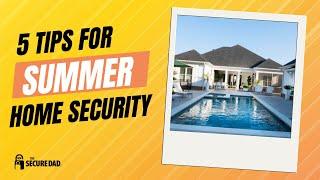 5 Summer Home Security Tips with The Secure Dad