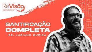 SANTIFICAÇÃO COMPLETA I Pr. Luciano Subirá