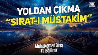 Yoldan Çıkma “Sırat-ı Müstakim” (Müzakereli) "Muhakemat Giriş (1. Bölüm)" / 4K