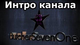 [ButcherSevenOne] Интро канала - версия 2013