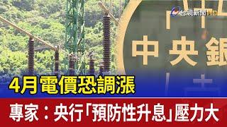 4月電價恐調漲 專家：央行「預防性升息」壓力大