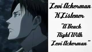 Levi Ackerman X Listener (Anime ASMR) “A Beach Night With Levi Ackerman”