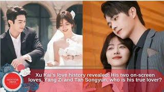 Xu Kai’s love history revealed His two on-screen loves, Yang Zi and Tan Songyun who is his true