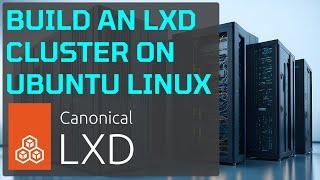 Build an LXD Cluster on Ubuntu Linux Server  DevOps | Open Source | Virtualization