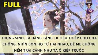 [FULL] TRỌNG SINH, TA TẶNG CHA CHỒNG 10 TIỂU THIẾP. ĐỂ MẸ CHỒNG NẾM TRẢI NỖI ĐAU CỦA TA Ở KIẾP TRƯỚC