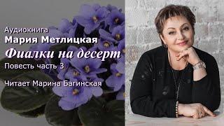 Аудиокнига Мария Метлицкая "Фиалки на десерт" Повесть часть 3 Читает Марина Багинская