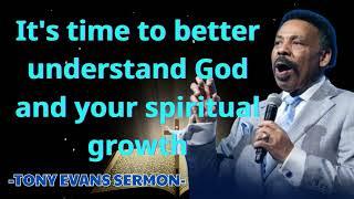 It's time to better understand God and your spiritual growth - Tony Evans Sermon