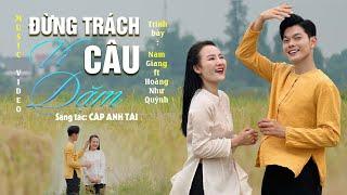 ĐỪNG TRÁCH CÂU VÍ DẶM - Hoàng Như Quỳnh ft Nam Giang [OFFICIAL MV 4K] | Song ca cực ngọt ngào