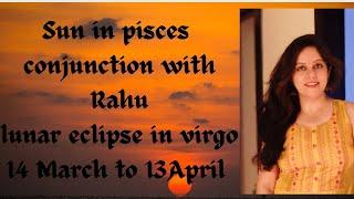 Sun in Pisces in conjunction with Rahu and lunar eclipse in virgo for all moonsign and ascendants