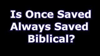 Is Once Saved Always Saved Biblical? (OSAS)