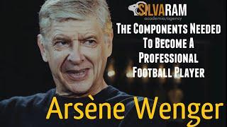 Arsene Wenger on the components needed to become a professional Football player.