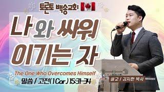 캐나다 토론토백송교회 김지환 목사 - 나와 싸워 이기는 자 (The One Who Overcomes Him Self) (고전 15:31-34) 05.30