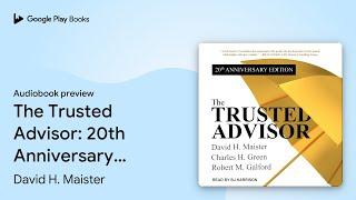 The Trusted Advisor: 20th Anniversary Edition by David H. Maister · Audiobook preview