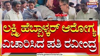 Lakshmi Hebbalkar Husband Ravindra : ಲಕ್ಷ್ಮಿ ಹೆಬ್ಬಾಳ್ಕರ್ ಆರೋಗ್ಯ ವಿಚಾರಿಸಿದ ಪತಿ ರವೀಂದ್ರ | Power TV