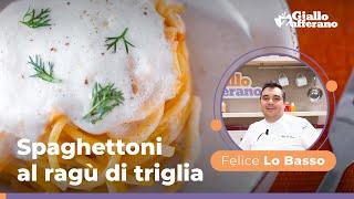 SPAGHETTONE al RAGÙ di TRIGLIE: un primo strepitoso, preparato dallo chef stellato Felice lo Basso 