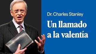 Un llamado a la valentía – Dr. Charles Stanley