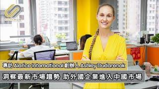 【CORPHUB】洞察最新市場趨勢 助外國企業進入中國市場－專訪Alarice International創辦人Ashley Dudarenok