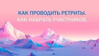 Как проводить ретриты. Как грамотно набрать участников ретрита.