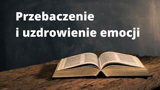 Przebaczenie i uzdrowienie emocji [ s02 e03 ]