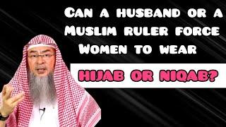 Can a husband or a Muslim ruler force women to wear hijab or niqab? - Assim al hakeem