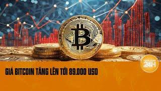 Giá Bitcoin theo đà tăng nhanh lên tới 89.000 USD | Toàn cảnh 24h