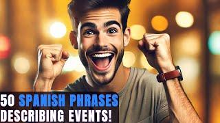 50+ Spanish Phrases to Describe Events & Experiences Like a Native!