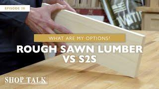 Rough Sawn Lumber vs S2S | Shop Talk