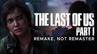 The Last Of Us Part 1 Is A Remake, Not A Remaster