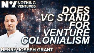 Henry Joseph-Grant: Does VC stand for Venture Colonialism? | Episode 60