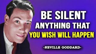 STAY SILENT, Whatever You Wish Will Happen ---- Neville Goddard