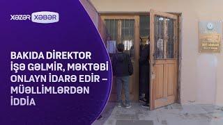 Bakıda direktor işə gəlmir, məktəbi onlayn idarə edir – Müəllimlərdən İDDİA