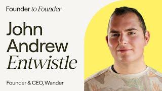 Founder to Founder: Building a Six-Star Experience w/ John Andrew Entwistle, Founder & CEO of Wander