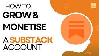 How To Grow And Monetise A Substack Account