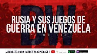 Rusia y sus Juegos de Guerra en Venezuela | Border Wars Podcast EP. 09