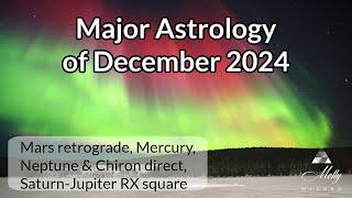 Major Astrology of December 2024 - Mars retrograde, Saturn-Jupiter square, 3 Planets Direct