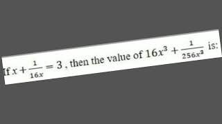 If x+1/16x=3 then find the value of 16x^3+1/256x^3 is