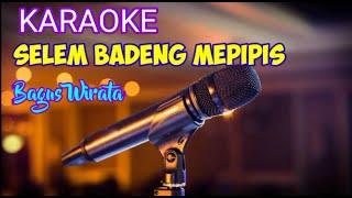 KARAOKE SELEM BADENG MEPIPIS BAGUS WIRATA