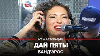 Банд'Эрос - Дай Пять! (LIVE @ Авторадио)