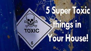 5 Super Toxic Things in Your House Right Now!