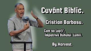 CRISTIAN BARBOSU | CUM SĂ LUPȚI ÎMPOTRIVA DUHULUI LUMII .