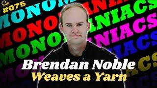 #Monomaniacs Ep75 - Brendan Noble Weaves a Yarn (feat. Brendan Noble)