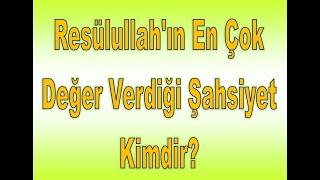 Resülullah'ın En Çok Değer Verdiği Şahsiyet Kimdir?