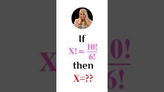 If X!=10!/6! then X=?? #mathstricks #uniquemethod #competitiveexam #shorts