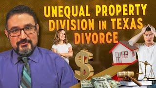 Understanding Unequal Property Division in Texas Divorce