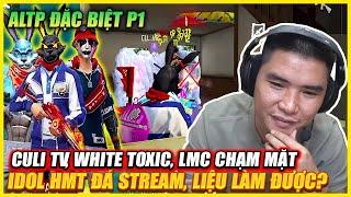 ALTP ĐẶT BIỆT PHẦN 1 | CULI TV , WHITE TOXIC , LMC CHẠM MẶT IDOL HMT ĐÁ STREAMS , LIỆU CÓ LÀM ĐC ?