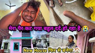 मेरा पैर कट गया  बहुत दर्द हो रहा है | हमारा New House फिर से बनेगा 