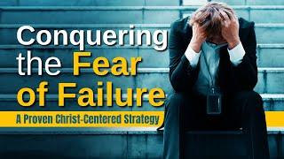 Conquering the Fear of Failure: A Proven Christ-Centered Approach | Christian Podcast