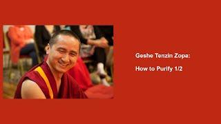 Geshe Tenzin Zopa: How to Purify 1/2